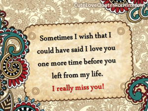 ... you one more time before you left from my life. I really miss you