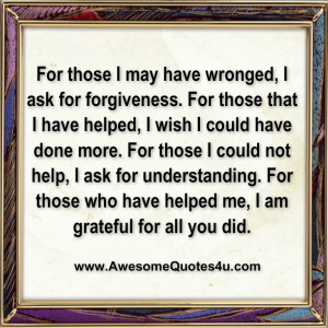 For those I may have wronged, I ask for forgiveness.