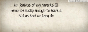 jealous of my parents, i'll never be lucky enough to have a kid as ...