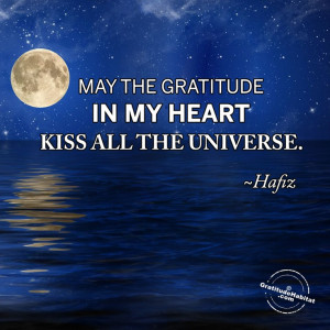 Kiss the universe with gratitude.... it will return the favor ...