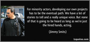 For minority actors, developing our own projects has to be the ...