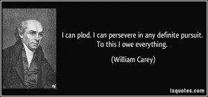 can plod. I can persevere in any definite pursuit. To this I owe ...