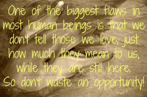 One of the biggest flaws n most human beings is that we