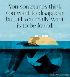 quote: You sometimes think you want to disappear, but all you ...