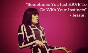 Jessie J – Sometimes you just have to go with your instincts