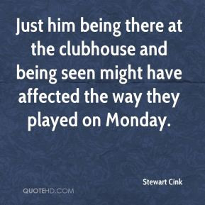 Stewart Cink - Just him being there at the clubhouse and being seen ...