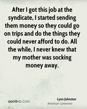 After I got this job at the syndicate, I started sending them money so ...