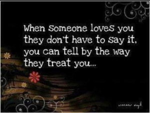 ... they don't have to say it, you can tell by the way they treat you