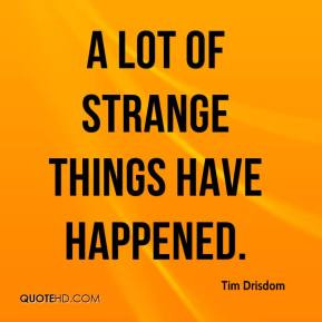 Tim Drisdom - A lot of strange things have happened.