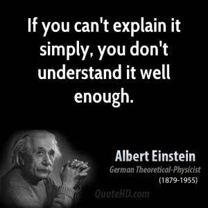 If you can't explain it simply, you don't understand it well enough.