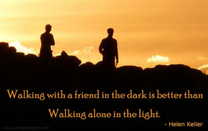 Walking with a friend in the dark is better than walking alone in the ...