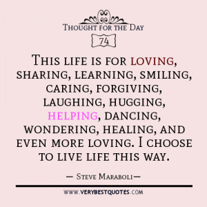 This life is for loving, sharing, learning, smiling, caring, forgiving ...