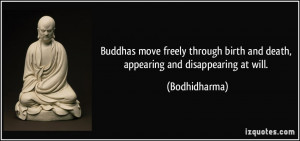 ... birth and death, appearing and disappearing at will. - Bodhidharma