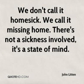 john-litten-quote-we-dont-call-it-homesick-we-call-it-missing-home.jpg
