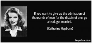 ... men for the distain of one, go ahead, get married. - Katharine Hepburn