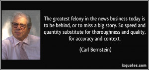 The greatest felony in the news business today is to be behind, or to ...