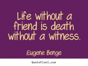Life quotes - Life without a friend is death without a witness.