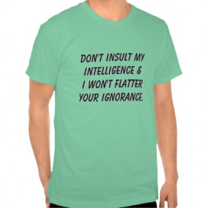 Don't insult my intelligence & tee shirt