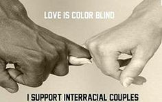 Love is color blind. I support Interracial Couples.