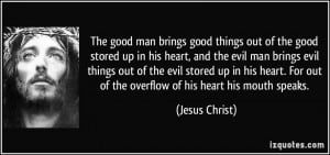 ... For out of the overflow of his heart his mouth speaks. - Jesus Christ