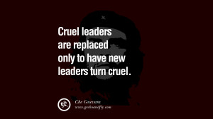 are replaced only to have new leaders turn cruel. - Che Guevara Quotes ...