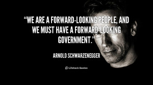 quote-Arnold-Schwarzenegger-we-are-a-forward-looking-people-and-we ...