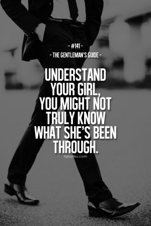 Understand your girl,You might not truly know what she's been through.
