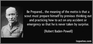 Be Prepared... the meaning of the motto is that a scout must prepare ...