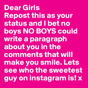 Dear GirlsRepost this as your status and I bet no boys NO BOYS could ...