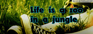 Life is a zoo in a jungle Profile Facebook Covers