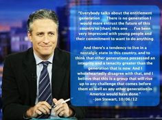 you, Jon Stewart. I'm getting sick of being told I'm part of a lazy ...