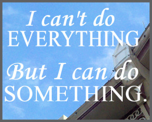 can't do everything, but I can do something