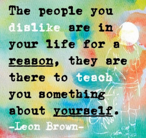 The people you dislike are in your Life for a Reason