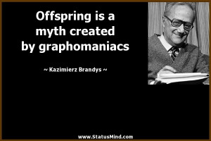 Offspring is a myth created by graphomaniacs - Kazimierz Brandys ...