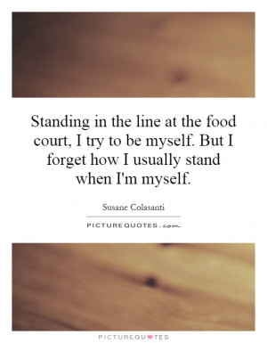 Standing in the line at the food court, I try to be myself. But I ...