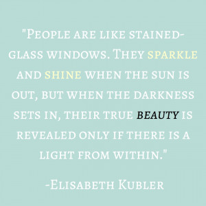 People are like stained-glass windows. They sparkle and shine when the ...