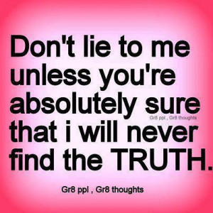 Don’t lie to me unless you’re absolutely sure that i will never ...