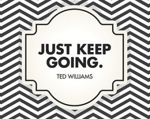 Quote - Just keep going - Ted Williams - Inspirational & Motivational ...