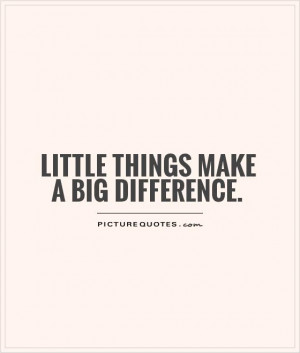 little things make a big difference.