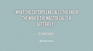 What the caterpillar calls the end of the world the master calls a ...