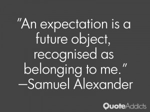 samuel alexander quotes an expectation is a future object recognised ...