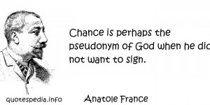... Chance is perhaps the pseudonym of God when he did not want to sign