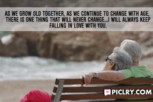 As we grow old together, as we continue to change with age, there is ...