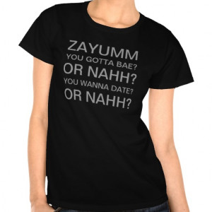 Zayumm You Gotta A Bae? or Nahh? You Wanna Date? T Shirts