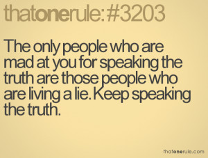 ... truth are those people who are living a lie. Keep speaking the truth