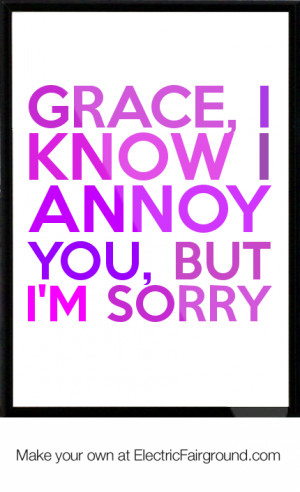 Grace, I know I annoy you, but I'm sorry Framed Quote