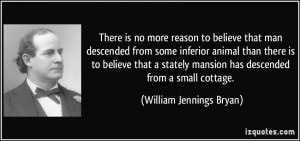 There is no more reason to believe that man descended from some ...