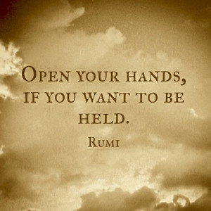Open your hands, if you want to be held.