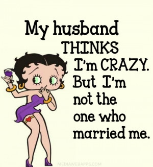 My husband thinks I'm crazy. But I'm not the one who married me ...