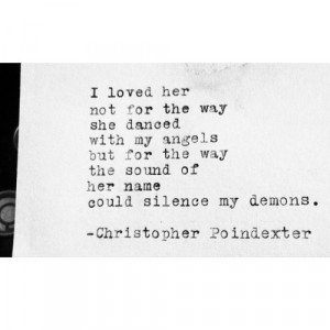 ... sound of her name would silence my demons. - Christopher Poindexter
